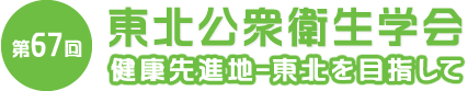 第67回東北公衆衛生学会 健康先進地-東北を目指して